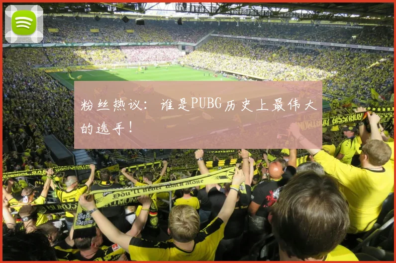 粉丝热议：谁是PUBG历史上最伟大的选手！