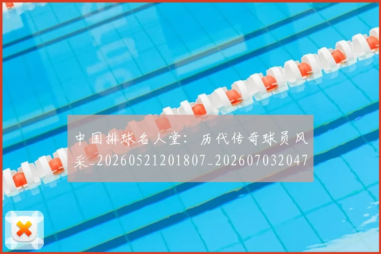 中国排球名人堂:历代传奇球员风采_20260521201807_20260703204718