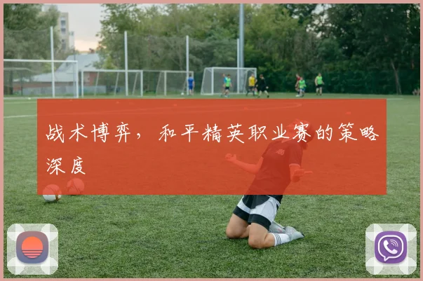 战术博弈，和平精英职业赛的策略深度