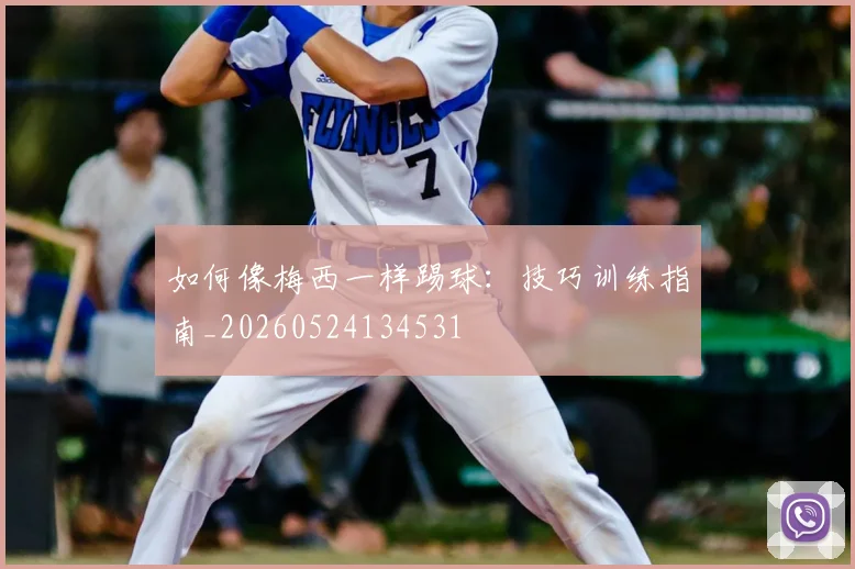如何像梅西一样踢球：技巧训练指南_20260524134531